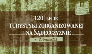 Read more about the article Zaproszenie na&nbsp;wystawę <BR>„120-LECIE TURYSTYKI ZORGANIZOWANEJ NA&nbsp;SĄDECCZYŹNIE w&nbsp;fotografii”